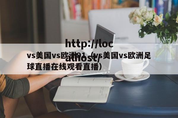 vs美国vs欧洲91（vs美国vs欧洲足球直播在线观看直播）